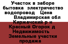 Участок в заборе бытовка, электричество, водопровод › Цена ­ 350 000 - Владимирская обл., Киржачский р-н, Красный Огорок д. Недвижимость » Земельные участки продажа   